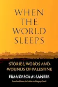 When the World Sleeps: Stories, Words, and Wounds of Palestine Book Cover: When the World Sleeps: Stories, Words, and Wounds of Palestine