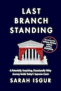 Last Branch Standing: A Potentially Surprising, Occasionally Witty Journey Inside Today's Supreme Court Book Cover: Last Branch Standing: A Potentially Surprising, Occasionally Witty Journey Inside Today's Supreme Court