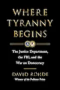 Book Cover: Where Tyranny Begins: The Justice Department, the FBI, and the War on Democracy