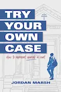 Book Cover: Try Your Own Case: How to represent yourself in court