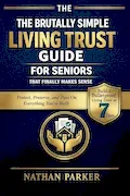 The Brutally Simple Living Trust Guide for Seniors That Finally Makes Sense: Build a Bulletproof Living Trust in 7 Days to Protect, Preserve, and Pass On Everything You’ve Built Book Cover: The Brutally Simple Living Trust Guide for Seniors That Finally Makes Sense: Build a Bulletproof Living Trust in 7 Days to Protect, Preserve, and Pass On Everything You’ve Built