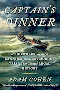 Captain's Dinner: A Shipwreck, An Act of Cannibalism, and a Murder Trial That Changed Legal History Book Cover: Captain's Dinner: A Shipwreck, An Act of Cannibalism, and a Murder Trial That Changed Legal History