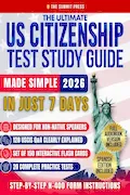 The Ultimate US Citizenship Test Study Guide Made Simple: Ace the Test on Your First Try in Just 7 Days with Expert Hacks from Former Examiners. 128 USCIS Q&A, and 20 Mock Tests Included Book Cover: The Ultimate US Citizenship Test Study Guide Made Simple: Ace the Test on Your First Try in Just 7 Days with Expert Hacks from Former Examiners. 128 USCIS Q&A, and 20 Mock Tests Included
