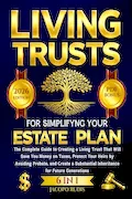 Living Trusts for Simplifying Your Estate Plan: The Complete Guide to Creating a Living Trust That Will Save You Money on Taxes, Protect Your Heirs by ... Inheritance for Future Generations Book Cover: Living Trusts for Simplifying Your Estate Plan: The Complete Guide to Creating a Living Trust That Will Save You Money on Taxes, Protect Your Heirs by ... Inheritance for Future Generations
