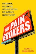 The Pain Brokers: How Con Men, Call Centers, and Rogue Doctors Fuel America's Lawsuit Factory Book Cover: The Pain Brokers: How Con Men, Call Centers, and Rogue Doctors Fuel America's Lawsuit Factory