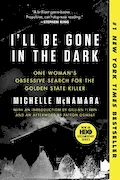 Book Cover: I'll Be Gone in the Dark: One Woman's Obsessive Search for the Golden State Killer