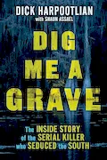 Dig Me a Grave: The Inside Story of the Serial Killer Who Seduced the South Book Cover: Dig Me a Grave: The Inside Story of the Serial Killer Who Seduced the South