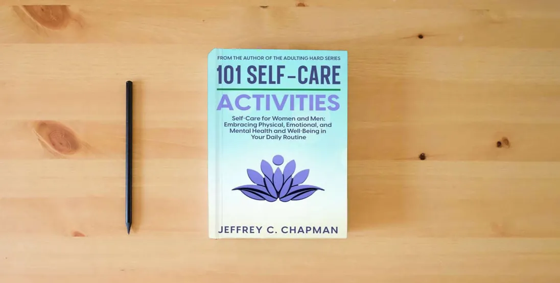 The book 101 Self-Care Activities: Self Care for Women and Men: Embracing Physical, Emotional, and Mental Health and Well-Being in Your Daily Routine (Adulting Hard Books)} is on the table