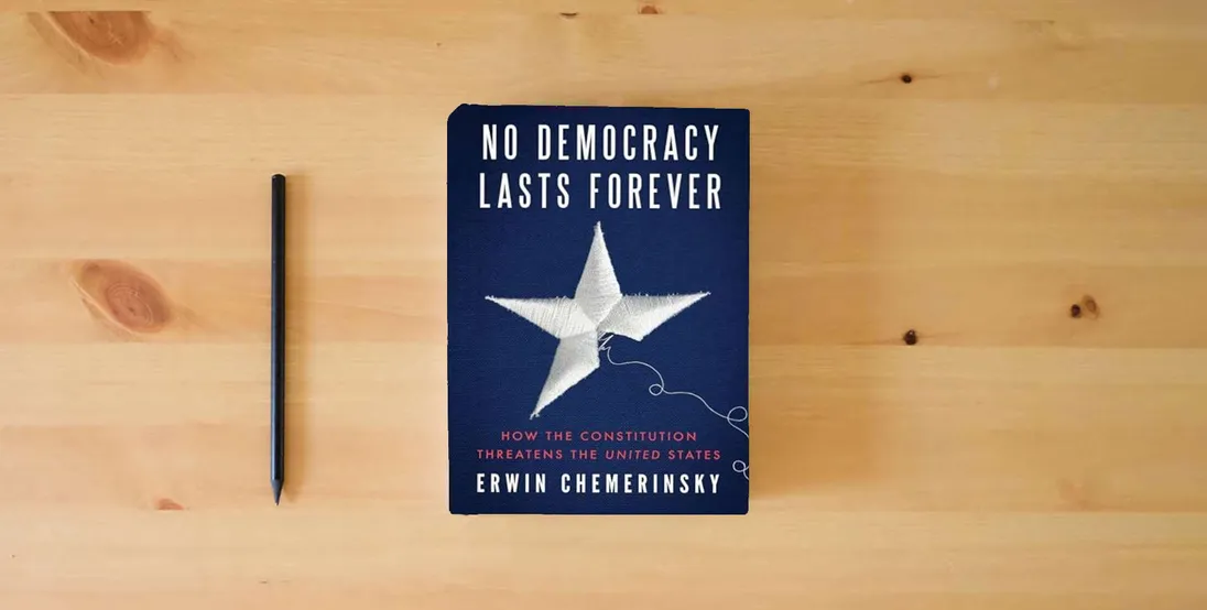 The book No Democracy Lasts Forever: How the Constitution Threatens the United States} is on the table