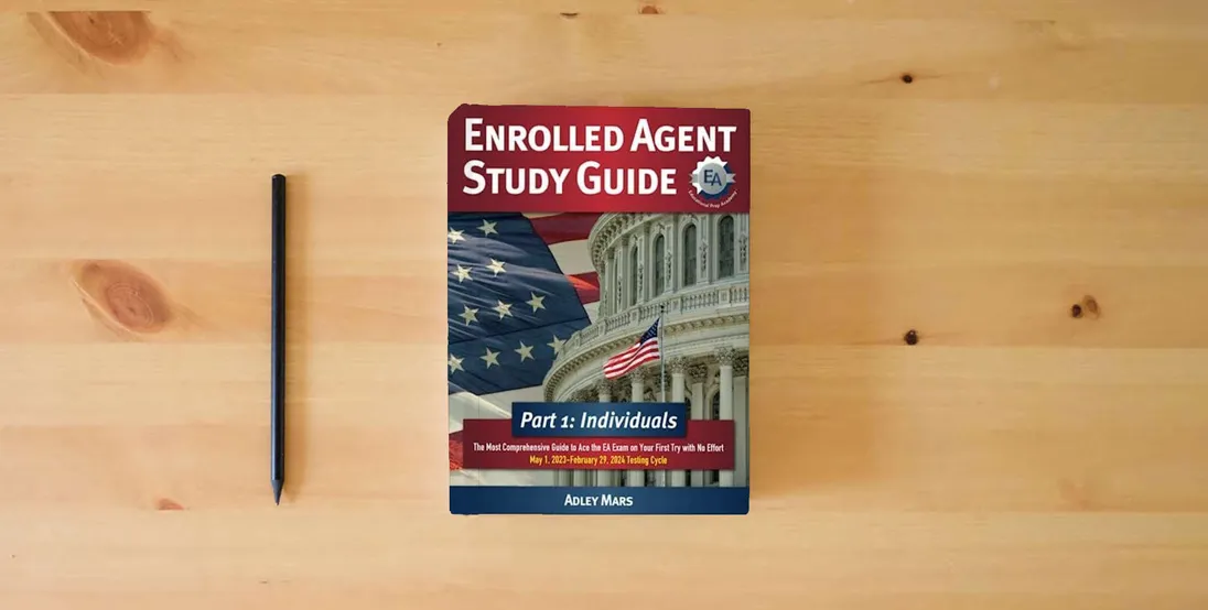 The book Enrolled Agent Study Guide Part 1 Individuals: The Most Comprehensive Guide to Ace the EA Exam on Your First Try with No Effort | May 1, 2023-February 29, 2024 Testing Cycle} is on the table