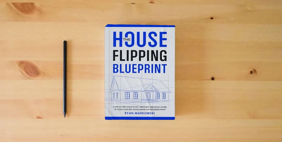 The book The House Flipping Blueprint: A Step-by-Step Guide to Buy, Renovate, and Resell Homes to Scale Your Real Estate Empire for Maximum Profit} is on the table