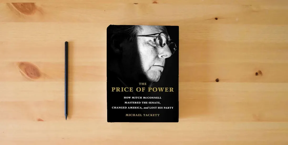 The book The Price of Power: How Mitch McConnell Mastered the Senate, Changed America, and Lost His Party} is on the table