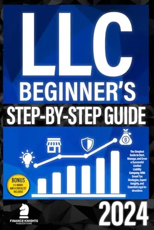 Book Cover: LLC Beginner’s Step-by-Step Guide: The Simplest Guide to Start, Manage, and Grow a Successful Limited Liability Company. With Smart Tax Strategies, Expert Insights, and Essential Legal Instructions