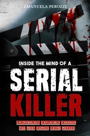 Book Cover: Inside the Mind of a Serial Killer: Criminology explained through the most famous Crime Movies